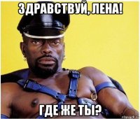 здравствуй, лена! где же ты?