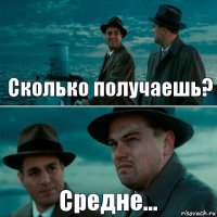 Сколько получаешь? Средне...