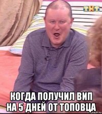  когда получил вип на 5 дней от топовца