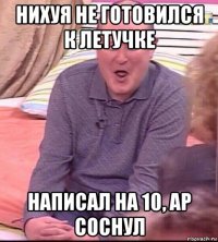 нихуя не готовился к летучке написал на 10, ар соснул