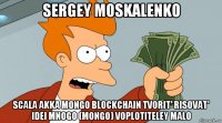 sergey moskalenko scala akka mongo blockchain tvorit' risovat' idei mnogo (mongo) voplotiteley malo