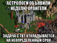 астрологи объявили неделю орангепи задача с твт откладывается на неопределенный срок