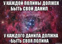 у каждой полины должен быть свой данил ❤ у каждого данила должна быть своя полина❤