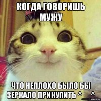 когда говоришь мужу что неплохо было бы зеркало прикупить ^__^