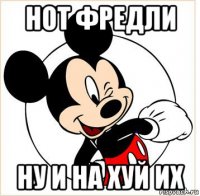 нот фредли ну и на хуй их