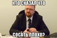 кто сказал что сосать плохо?