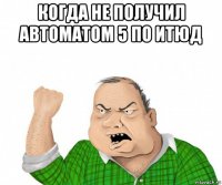 когда не получил автоматом 5 по итюд 