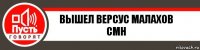 ВЫШЕЛ ВЕРСУС МАЛАХОВ CMH