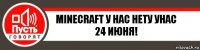 Minecraft У нас нету унас 24 ИЮНЯ!