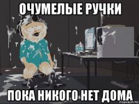 очумелые ручки пока никого нет дома