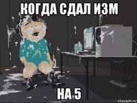 когда сдал изм на 5