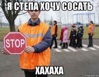 я степа хочу сосать хахаха