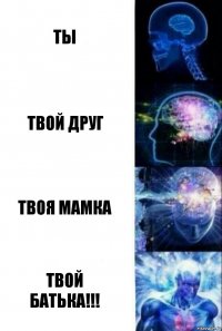 Ты твой друг Твоя мамка ТВОЙ
БАТЬКА!!!