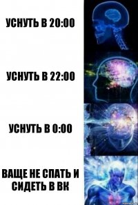 Уснуть в 20:00 Уснуть в 22:00 Уснуть в 0:00 Ваще не спать и сидеть в вк