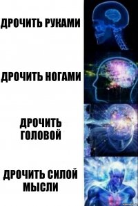 дрочить руками дрочить ногами дрочить головой дрочить силой мысли