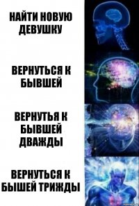 Найти новую девушку вернуться к бывшей вернутья к бывшей дважды вернуться к бышей трижды