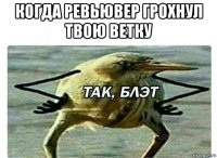 когда ревьювер грохнул твою ветку 