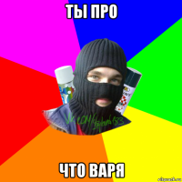 ты про что варя