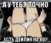 а у тебя точно есть дейлик на 80?