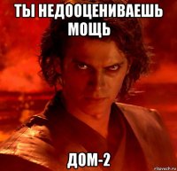 ты недооцениваешь мощь дом-2