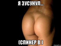 я зусунул... (спинер в )