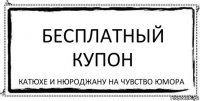 Бесплатный купон Катюхе и Нюроджану на чувство юмора