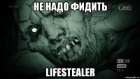 не надо фидить lifestealer