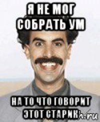 я не мог собрать ум на то что говорит этот старик