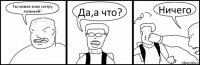 Ты назвал мою сестру лазаньей? Да,а что? Ничего