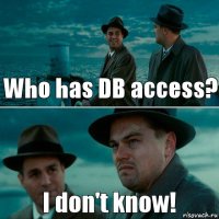 Who has DB access? I don't know!