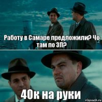 Работу в Самаре предложили? Чо там по ЗП? 40к на руки