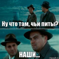 Ну что там, чьи питы? НАШИ...