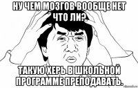 ну чем мозгов вообще нет что ли? такую херь в школьной программе преподавать.