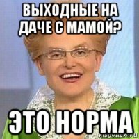 выходные на даче с мамой? это норма