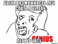 была возможность леч спать в 22.30 лег в 3 часу