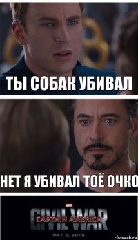 ты собак убивал нет я убивал тоё очко