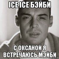 ice ice бэйби с оксаной я встречаюсь мэйби