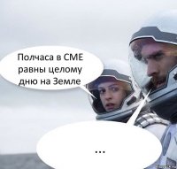 Полчаса в СМЕ равны целому дню на Земле ...