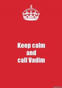 Keep calm
and
call Vadim