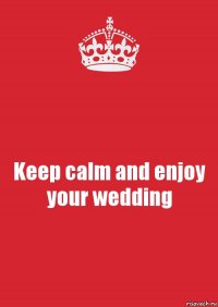 Keep calm and enjoy your wedding