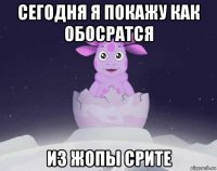 сегодня я покажу как обосратся из жопы срите