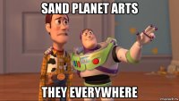 sand planet arts they everywhere