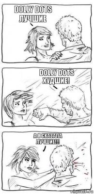 Dolly Dots лучшие Dolly Dots худшие! А я сказала лучшие!!!