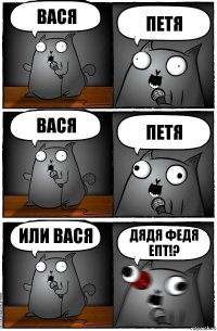 Вася Петя Вася Петя Или Вася ДЯДЯ ФЕДЯ ЕПТ!?