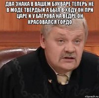 два знака в вашем букваре теперь не в моде твёрдый а был в ходу он при царе и у багрова на ведре он красовался гордо 