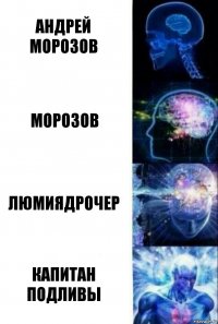 Андрей Морозов Морозов Люмиядрочер Капитан Подливы