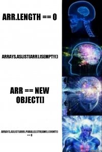 arr.length == 0 Arrays.asList(arr).isEmpty() arr == new Object[] Arrays.asList(arr).parallelStream().count() == 0