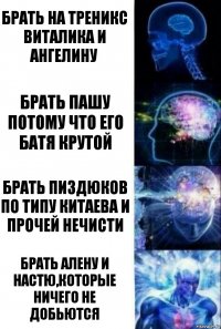 Брать на треникс Виталика и Ангелину Брать пашу потому что его батя крутой Брать пиздюков по типу китаева и прочей нечисти Брать Алену и Настю,которые ничего не добьются