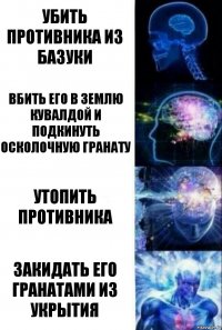 Убить противника из базуки Вбить его в землю кувалдой и подкинуть Осколочную гранату Утопить противника Закидать его гранатами из укрытия