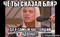 чё ты сказал бля? да я самый настоящий адвокат!